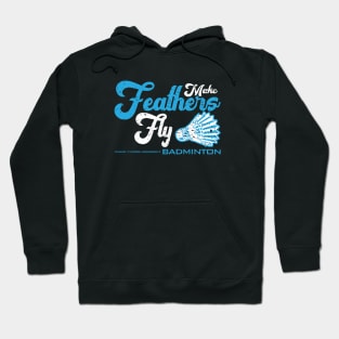 Make Feathers Fly - Badminton Hoodie